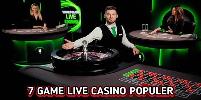 7-Game-Casino-Live-Populer-Yang-Wajib-Anda-Mainkan