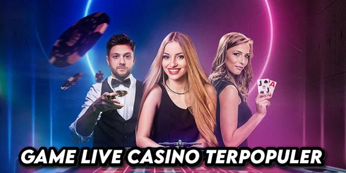 Game Live Casino Terpopuler Yang Harus Anda Mainkan Sekarang