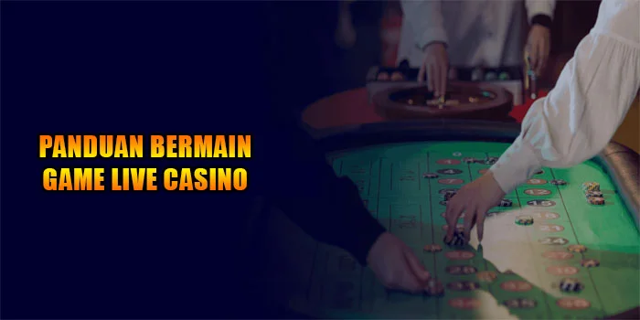 Panduan-Singkat-Bermain-Game-Live-Casino