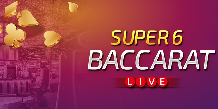 Super 6 Baccarat Live – Review Dan Memberikan Tips Menangnya